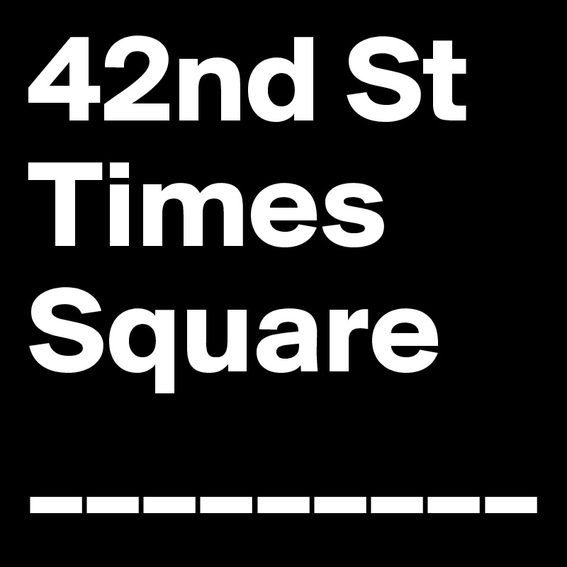 42nd St
Times Square
_________