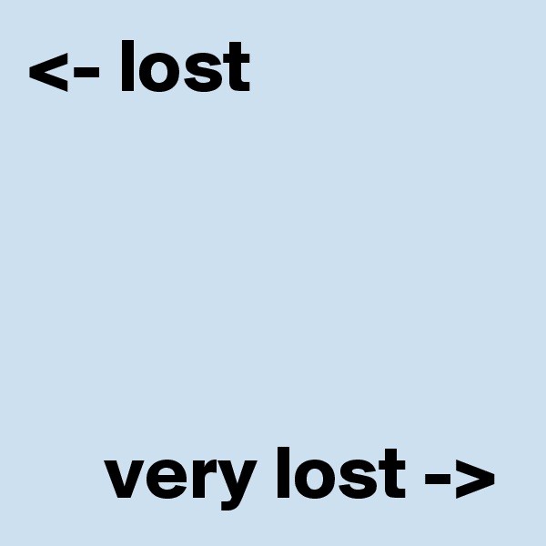 <- lost




     very lost ->