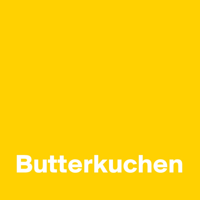 




 Butterkuchen