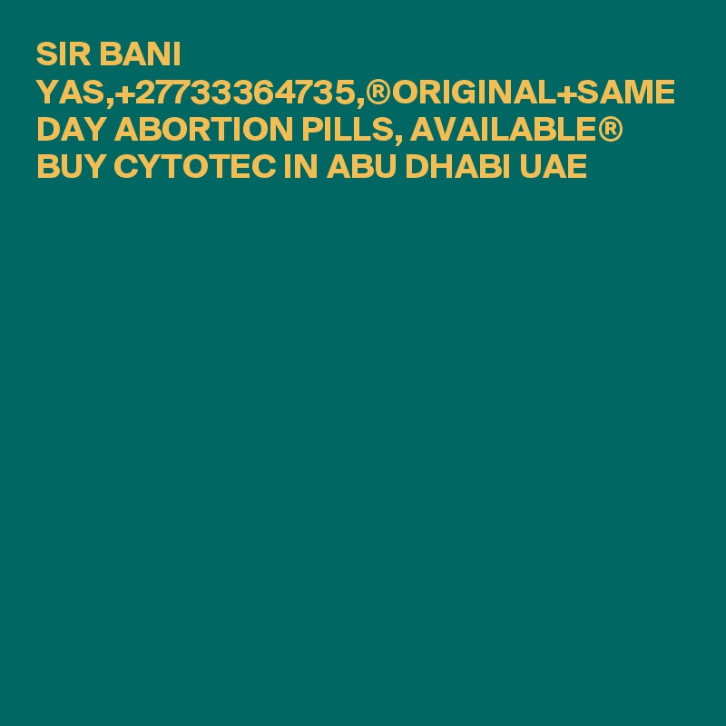 SIR BANI YAS,+27733364735,®ORIGINAL+SAME DAY ABORTION PILLS, AVAILABLE® BUY CYTOTEC IN ABU DHABI UAE
