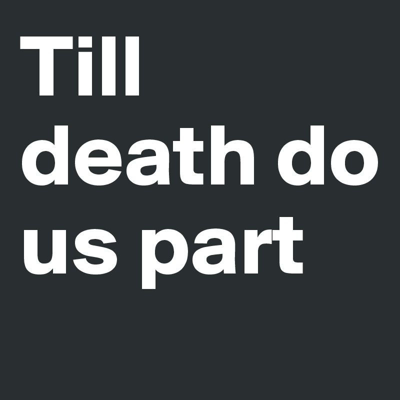 Till  death do us part