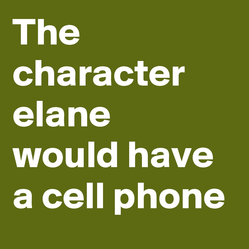 The character elane  would have a cell phone
