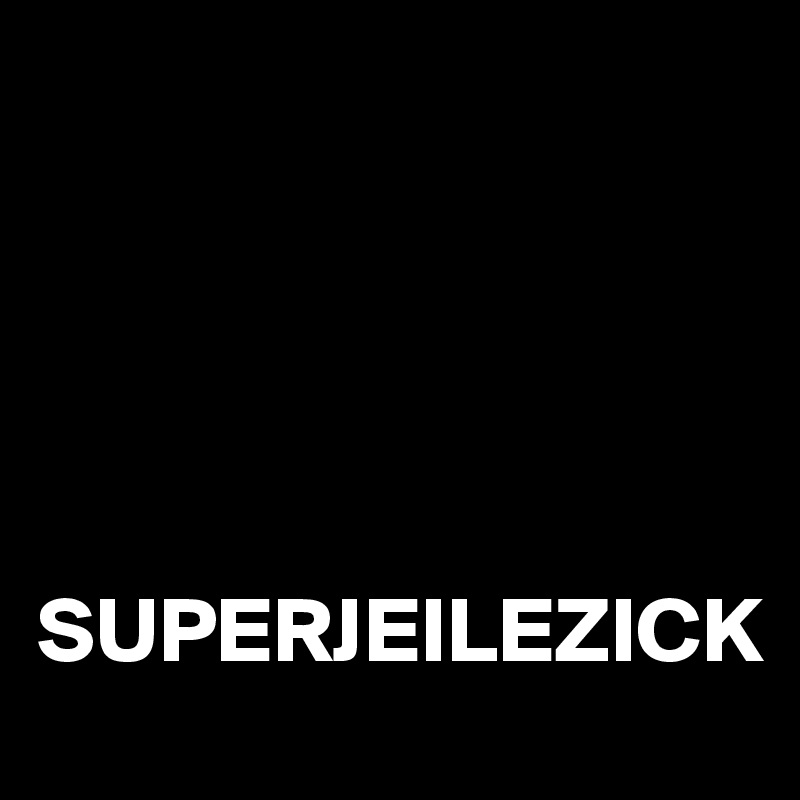 





SUPERJEILEZICK