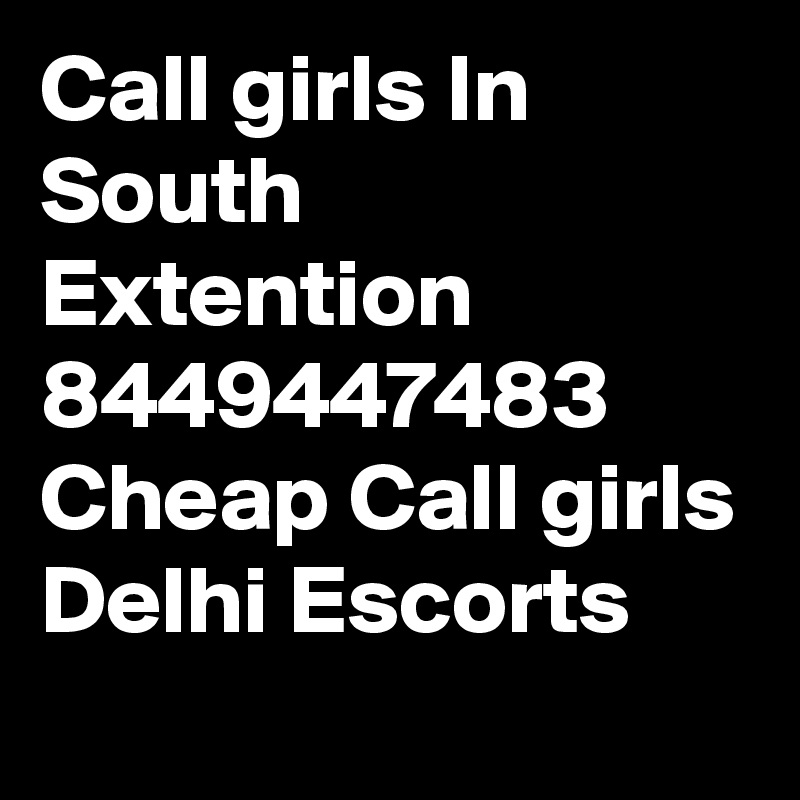 Call girls In South Extention 8449447483 Cheap Call girls Delhi Escorts