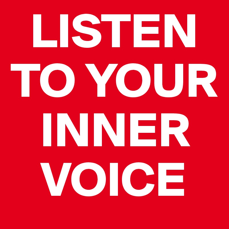   LISTEN TO YOUR 
   INNER 
   VOICE