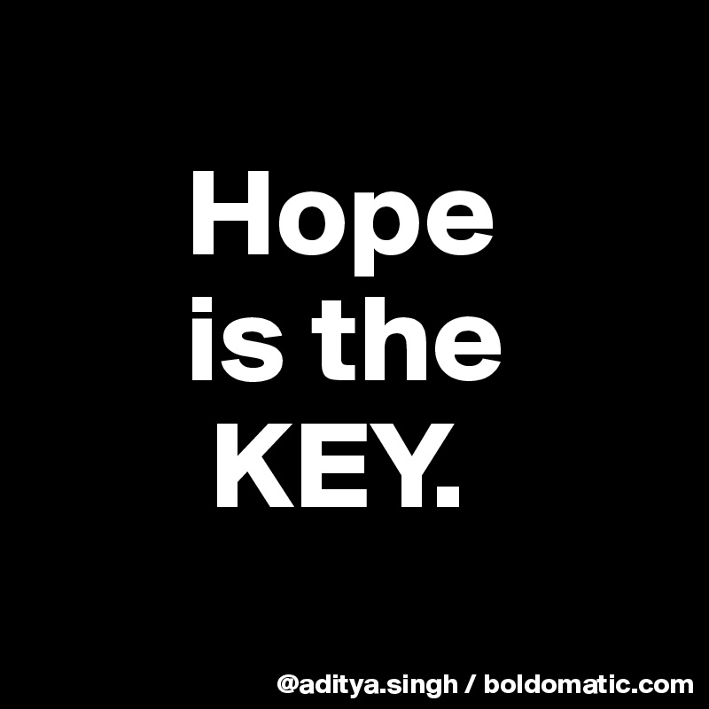 
      Hope
      is the 
       KEY.
