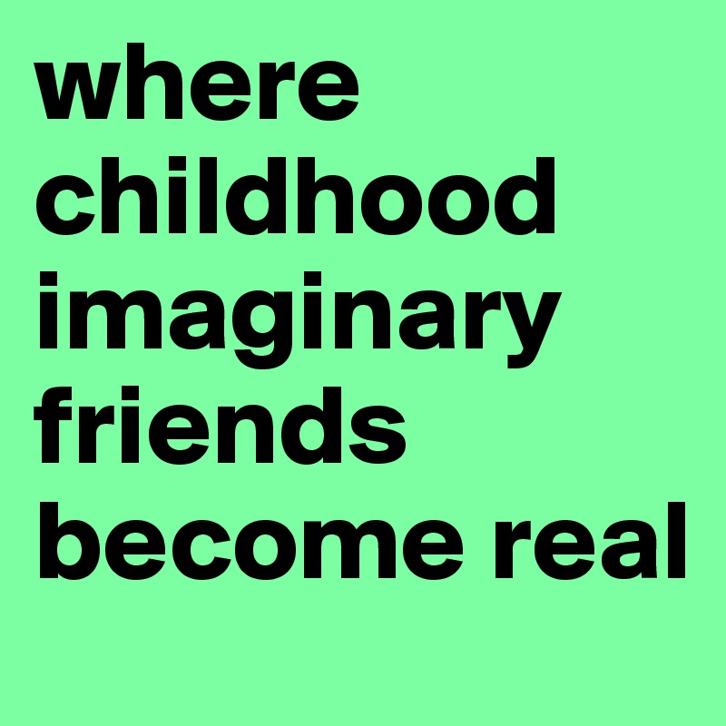 where childhood imaginary friends become real