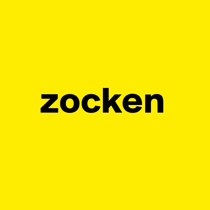 

    zocken

