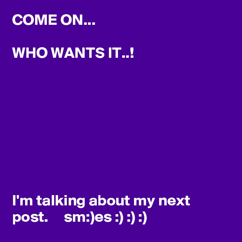 COME ON...

WHO WANTS IT..!








I'm talking about my next post.     sm:)es :) :) :)
