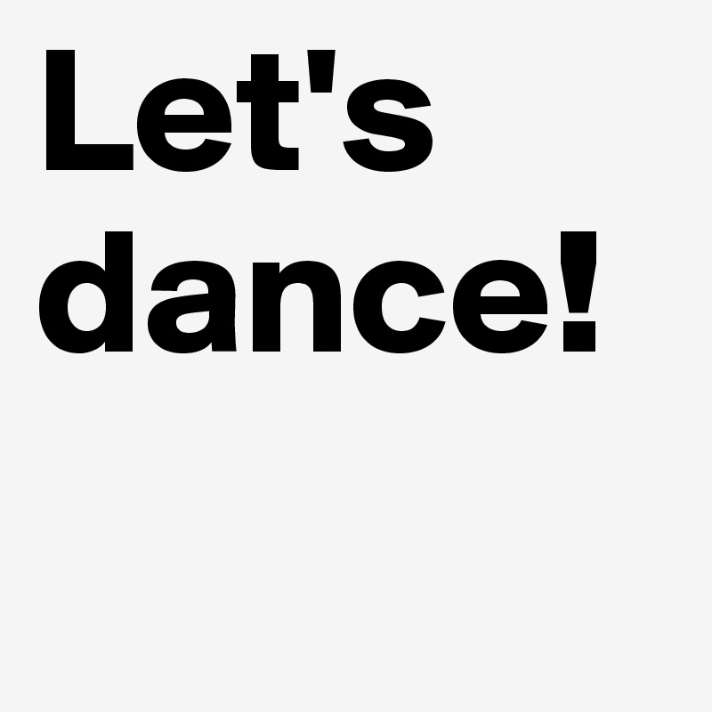 Let's dance!