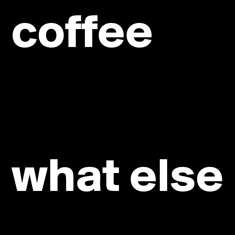 coffee


what else