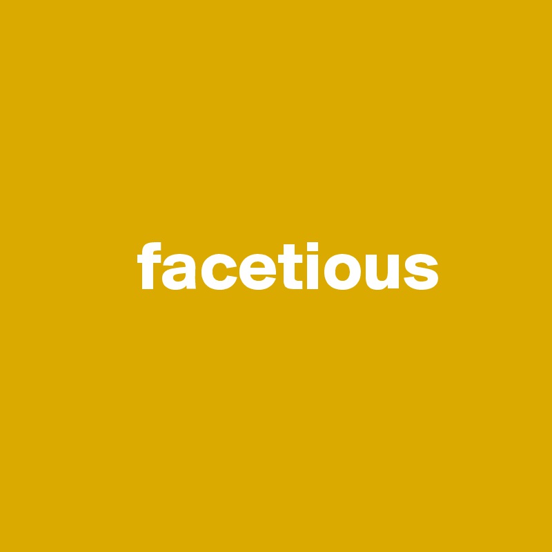 

    
        facetious


