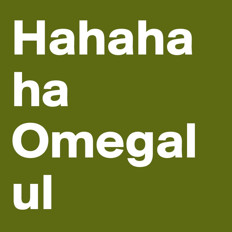 Hahahaha Omegalul