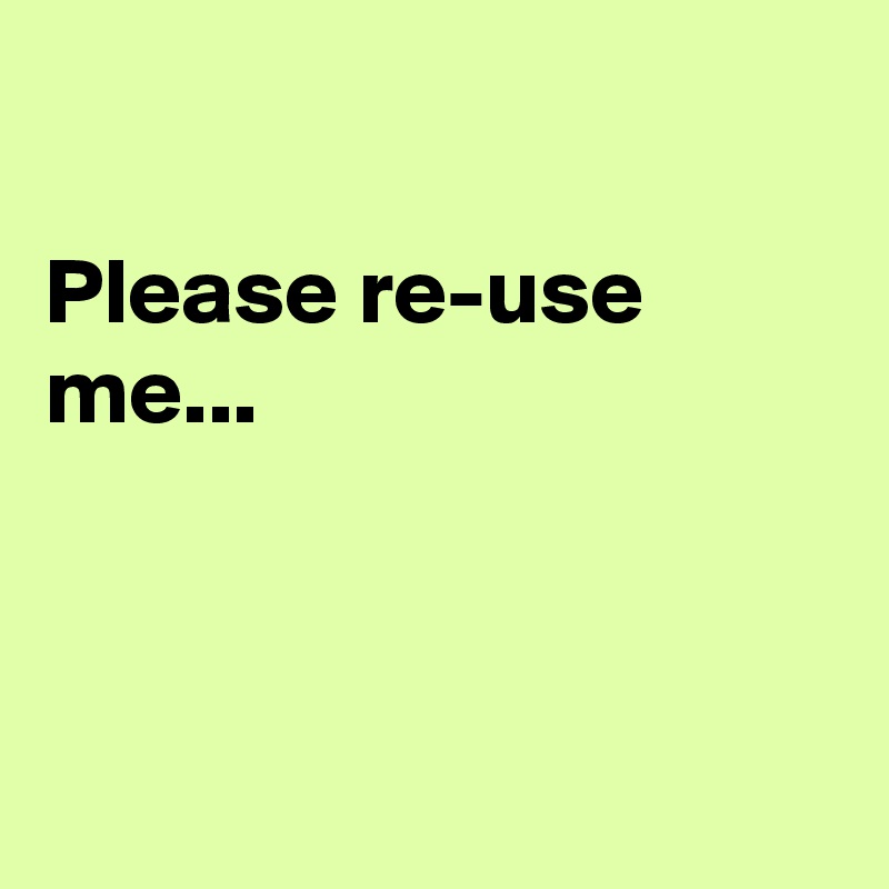 

Please re-use me...



