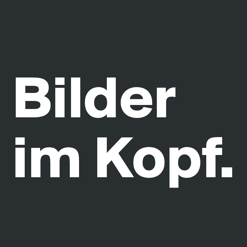 
Bilder im Kopf. 