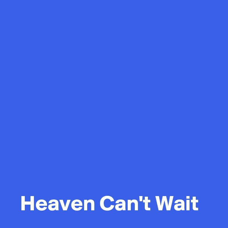 







  Heaven Can't Wait