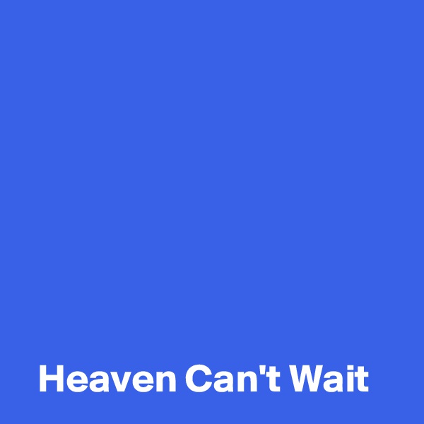 







  Heaven Can't Wait