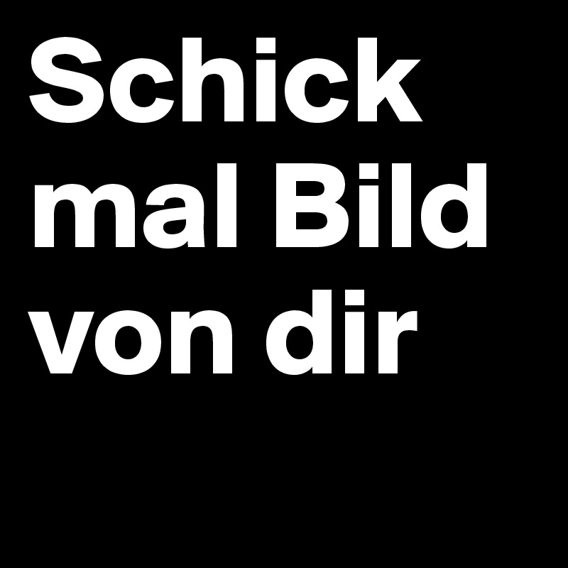 Mal von schick ein dir bild schick mir