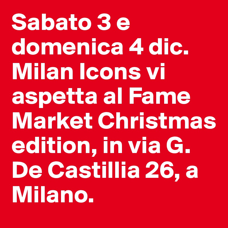 Sabato 3 e domenica 4 dic. Milan Icons vi aspetta al Fame Market Christmas edition, in via G. De Castillia 26, a Milano.