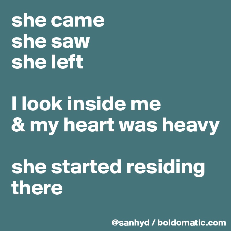 she came
she saw
she left

I look inside me
& my heart was heavy

she started residing there