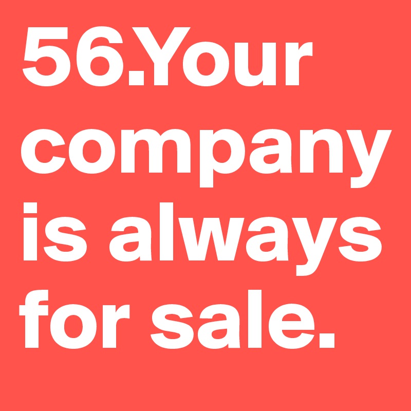 56.Your company is always for sale.