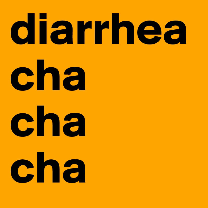 diarrhea cha cha cha Post by makalapua on Boldomatic