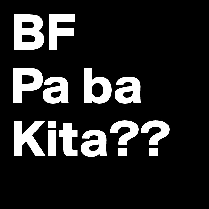 BF
Pa ba
Kita??