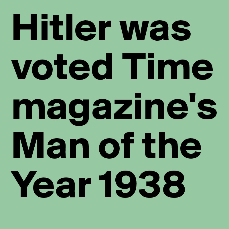 Hitler was voted Time magazine's Man of the Year 1938