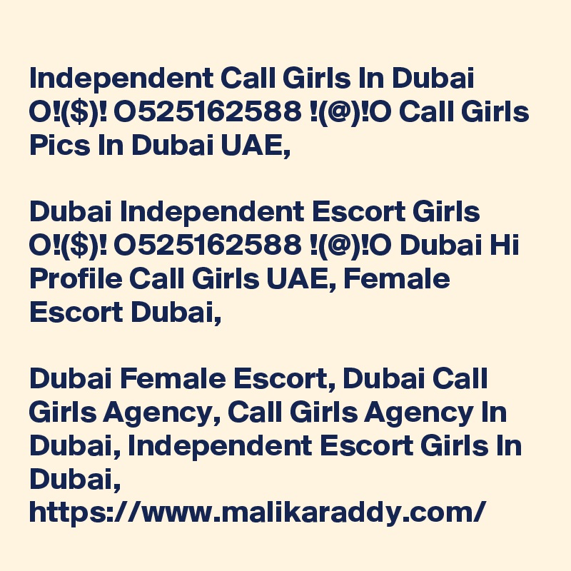 
Independent Call Girls In Dubai O!($)! O525162588 !(@)!O Call Girls Pics In Dubai UAE,

Dubai Independent Escort Girls O!($)! O525162588 !(@)!O Dubai Hi Profile Call Girls UAE, Female Escort Dubai, 

Dubai Female Escort, Dubai Call Girls Agency, Call Girls Agency In Dubai, Independent Escort Girls In Dubai,  https://www.malikaraddy.com/