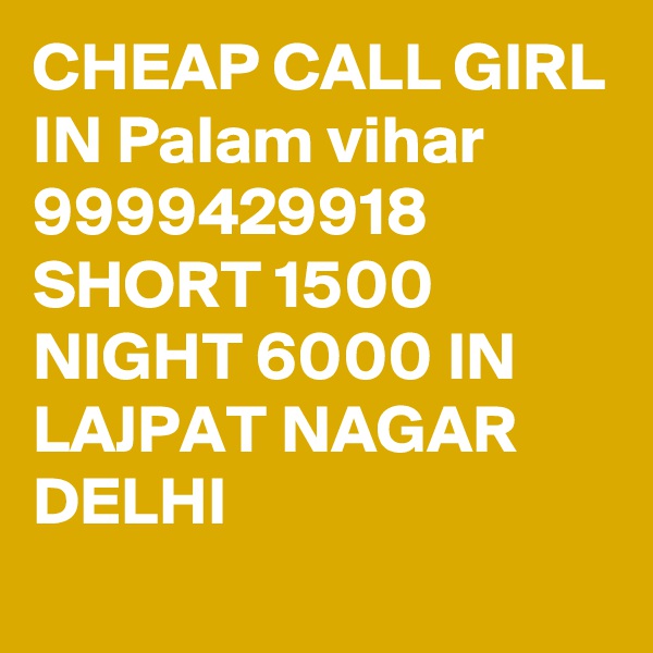 CHEAP CALL GIRL IN Palam vihar 9999429918 SHORT 1500 NIGHT 6000 IN LAJPAT NAGAR DELHI