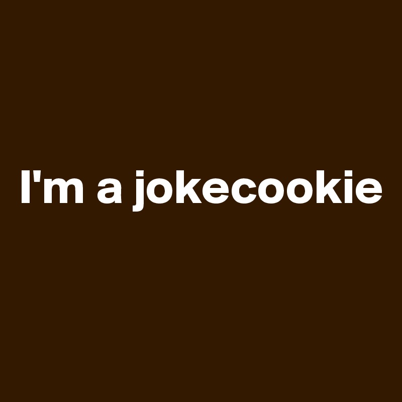 


I'm a jokecookie


