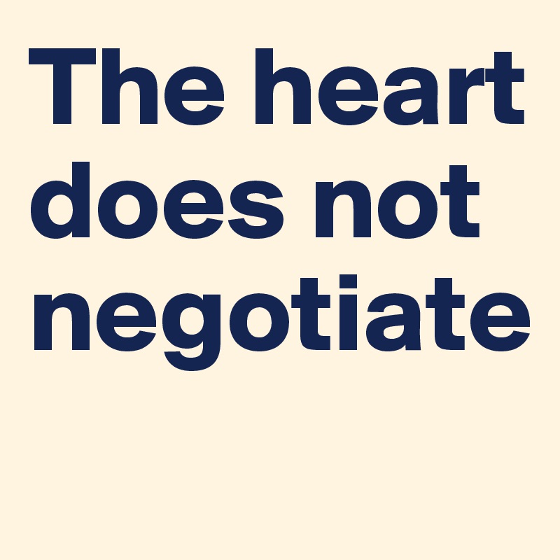 The heart does not negotiate
