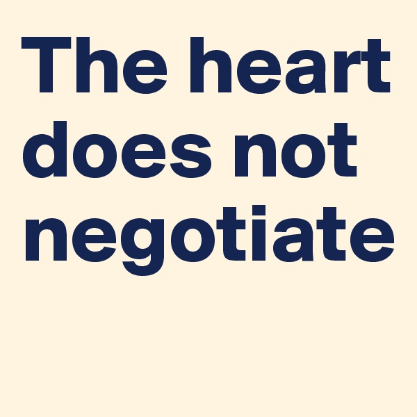 The heart does not negotiate

