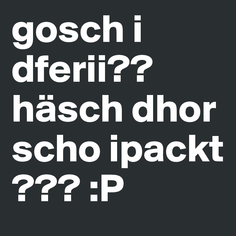 Gosch I Dferii Hasch Dhor Scho Ipackt P Post By Garfield19 On Boldomatic