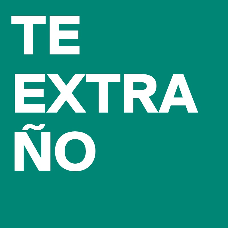 TE EXTRAÑO