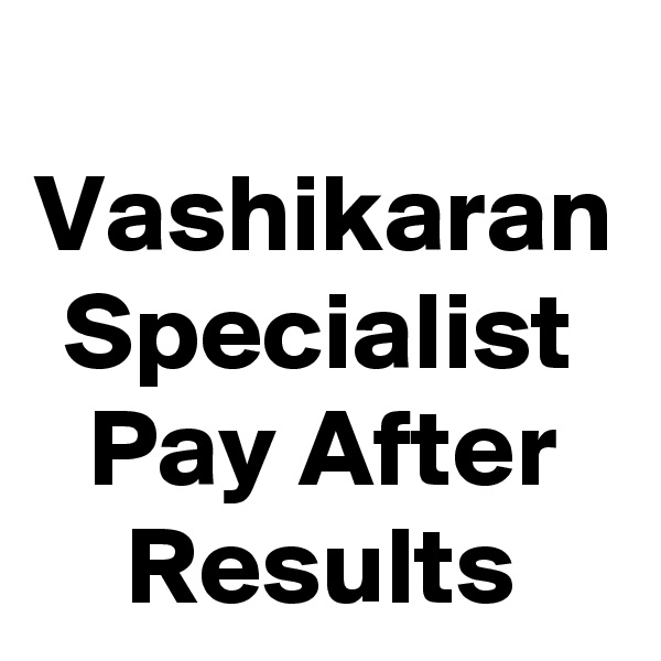 
Vashikaran Specialist Pay After Results