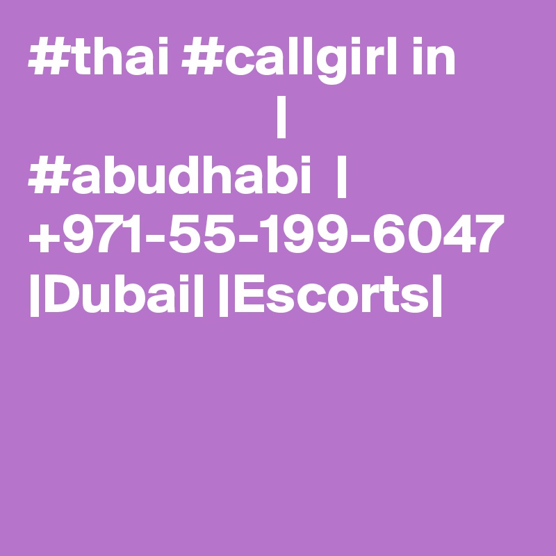#thai #callgirl in                            | #abudhabi  |  +971-55-199-6047 |Dubai| |Escorts|
