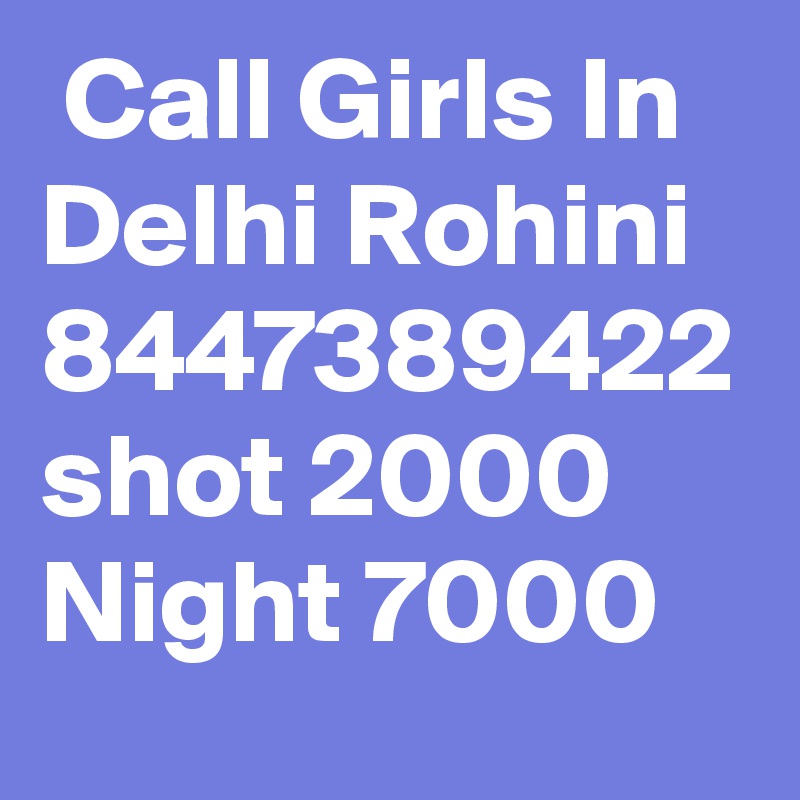  Call Girls In Delhi Rohini 8447389422 shot 2000 Night 7000