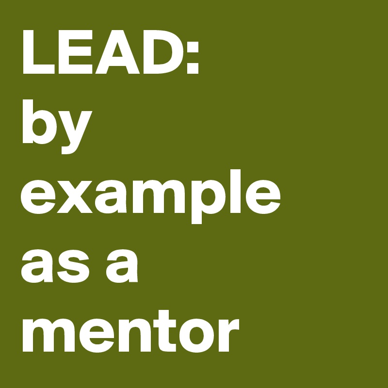 LEAD:
by example as a mentor
