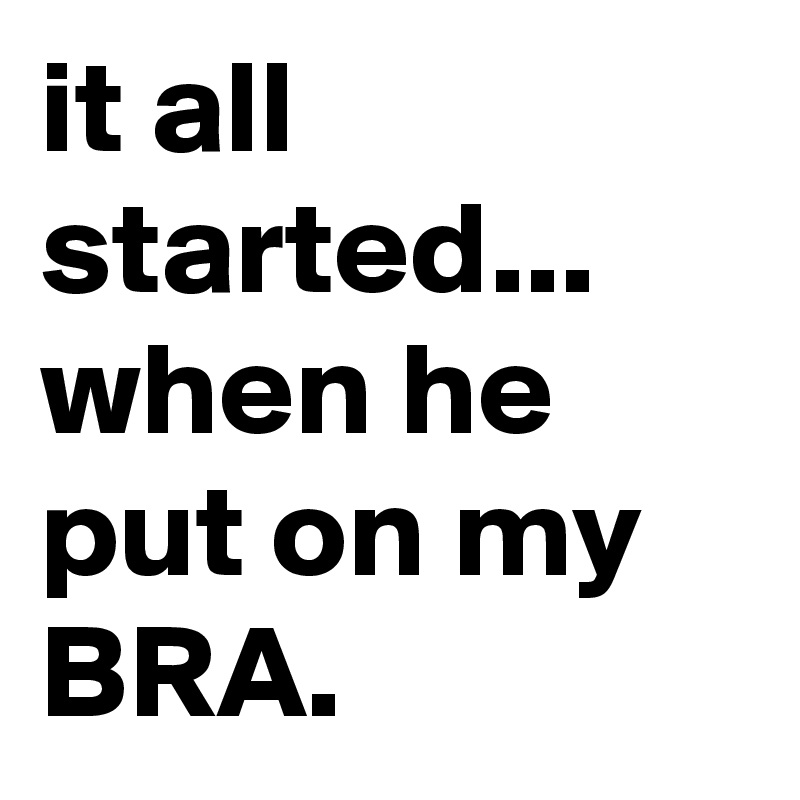 it-all-started-when-he-put-on-my-bra-post-by-igive2fux-on-boldomatic