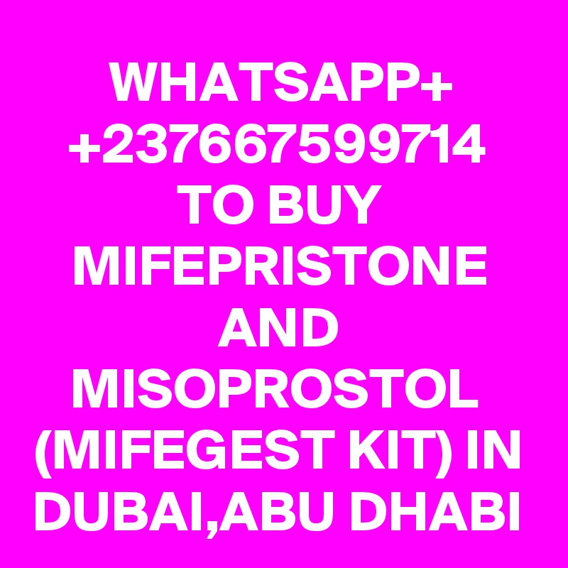WHATSAPP+
+237667599714 TO BUY MIFEPRISTONE
AND MISOPROSTOL 
(MIFEGEST KIT) IN DUBAI,ABU DHABI