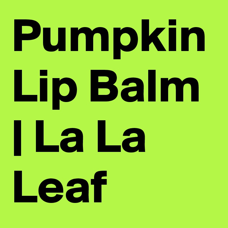 Pumpkin Lip Balm | La La Leaf