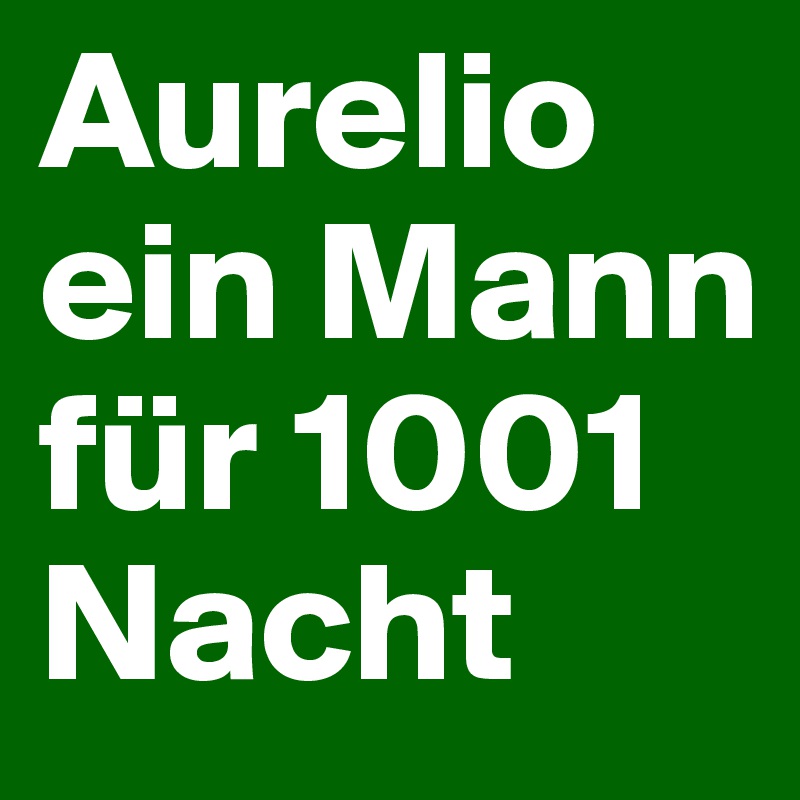 Aurelio ein Mann für 1001 Nacht