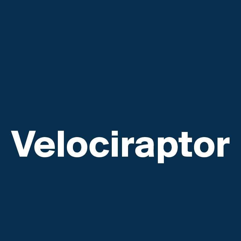 


Velociraptor
