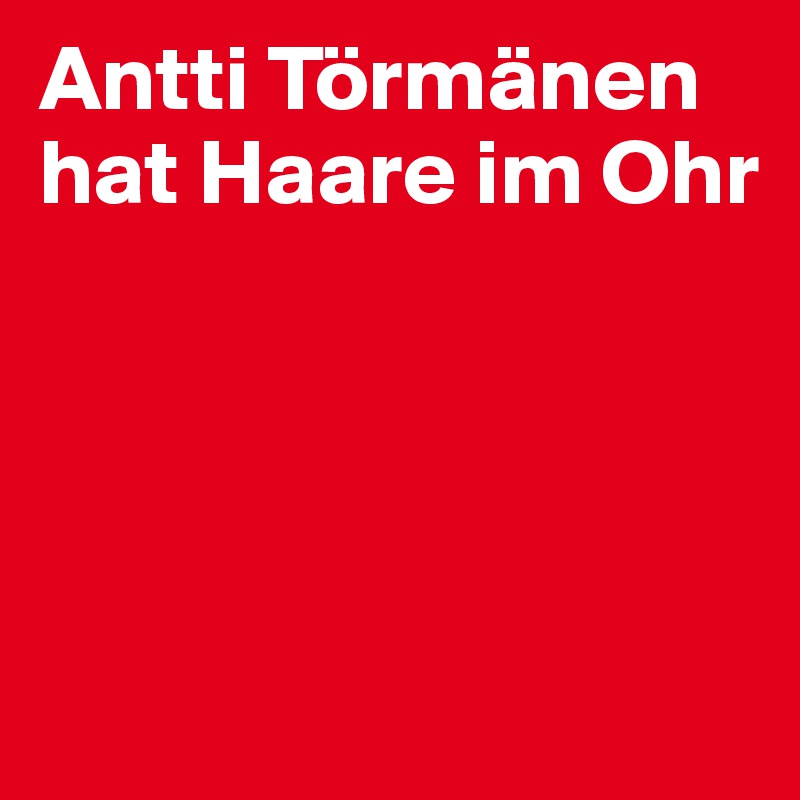 Antti Törmänen hat Haare im Ohr




