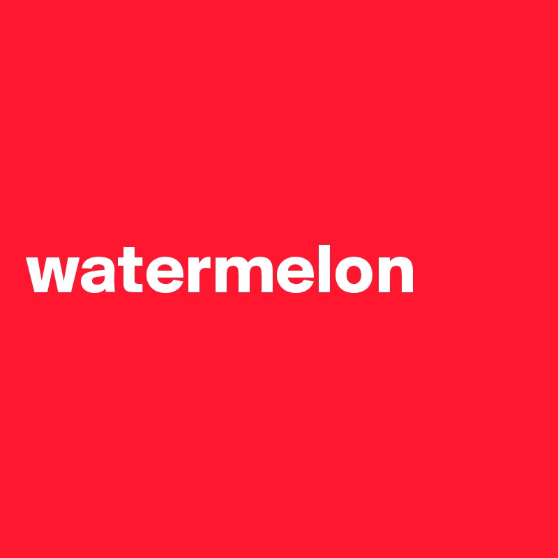 


watermelon


