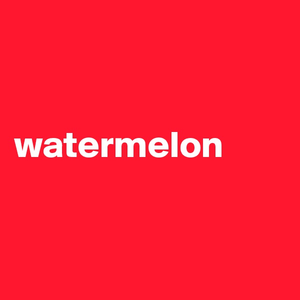 


watermelon


