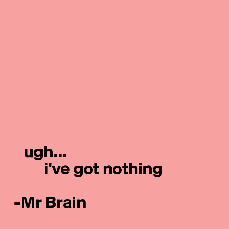 







    ugh...
          i've got nothing

 -Mr Brain