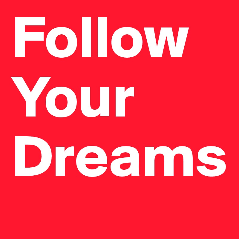 Follow Your Dreams