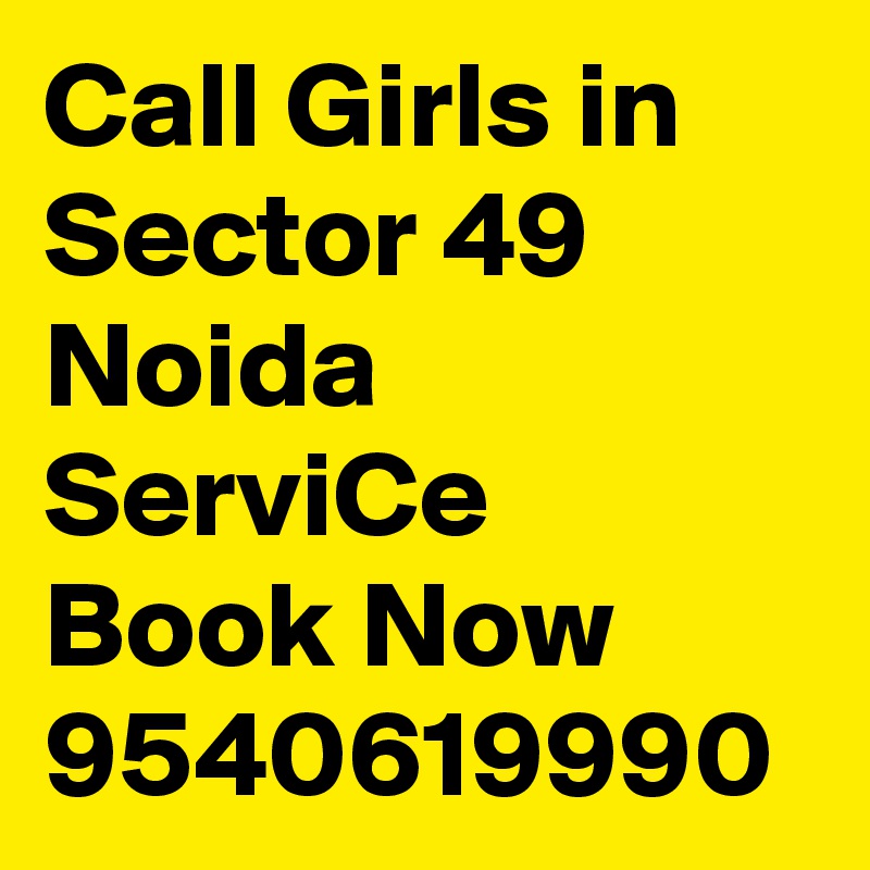 Call Girls in Sector 49 Noida ServiCe Book Now 9540619990
